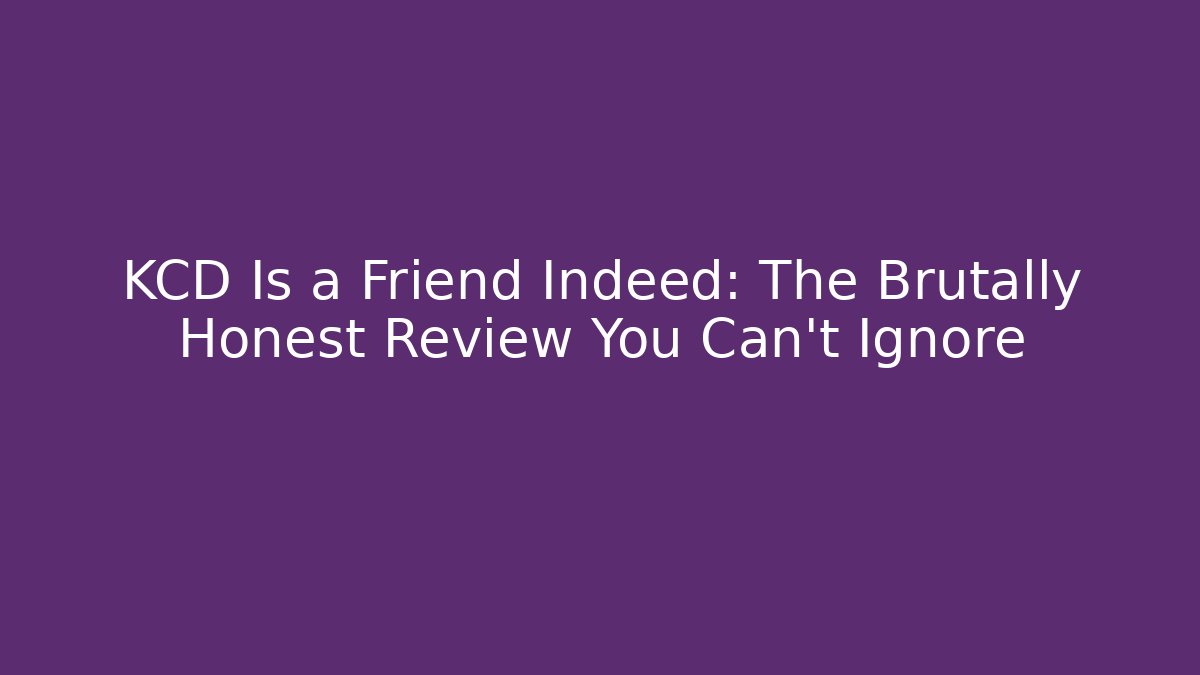 KCD Is a Friend Indeed: The Brutally Honest Review You Can't Ignore