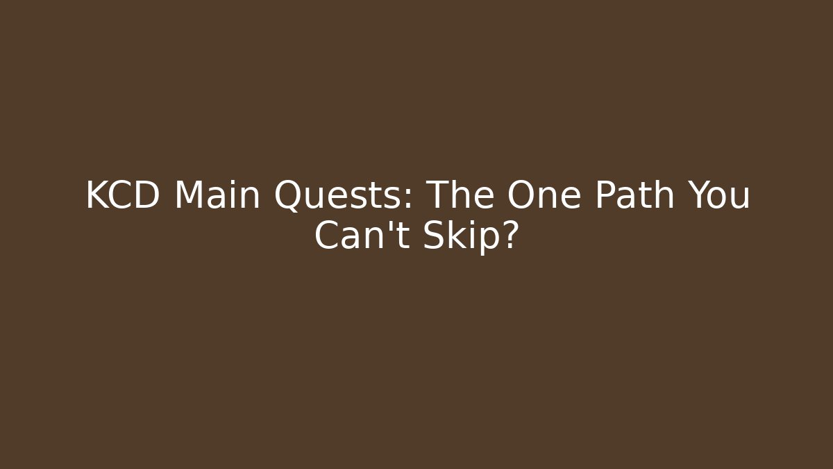 KCD Main Quests: The One Path You Can't Skip?