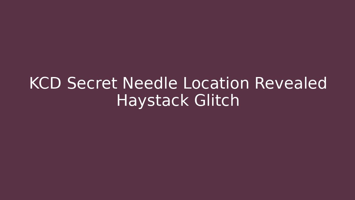 KCD Secret Needle Location Revealed Haystack Glitch