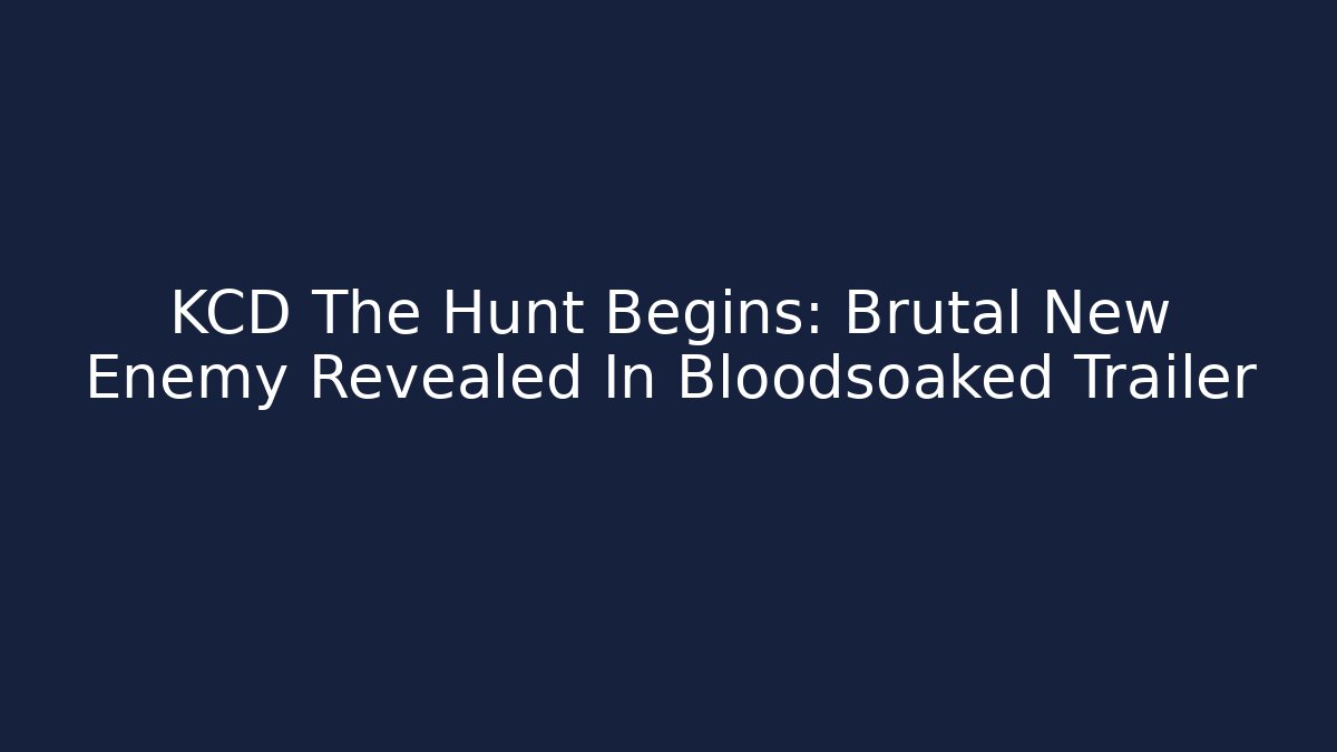 KCD The Hunt Begins: Brutal New Enemy Revealed In Bloodsoaked Trailer