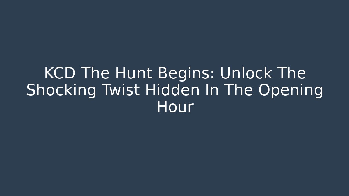 KCD The Hunt Begins: Unlock The Shocking Twist Hidden In The Opening Hour