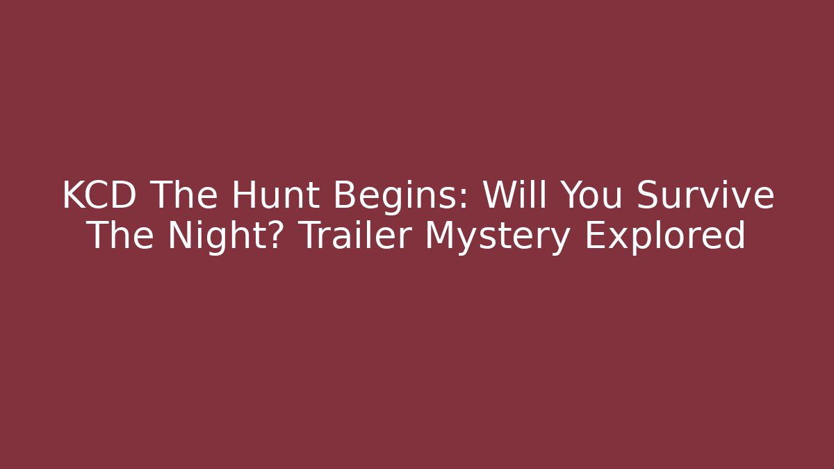KCD The Hunt Begins: Will You Survive The Night? Trailer Mystery Explored