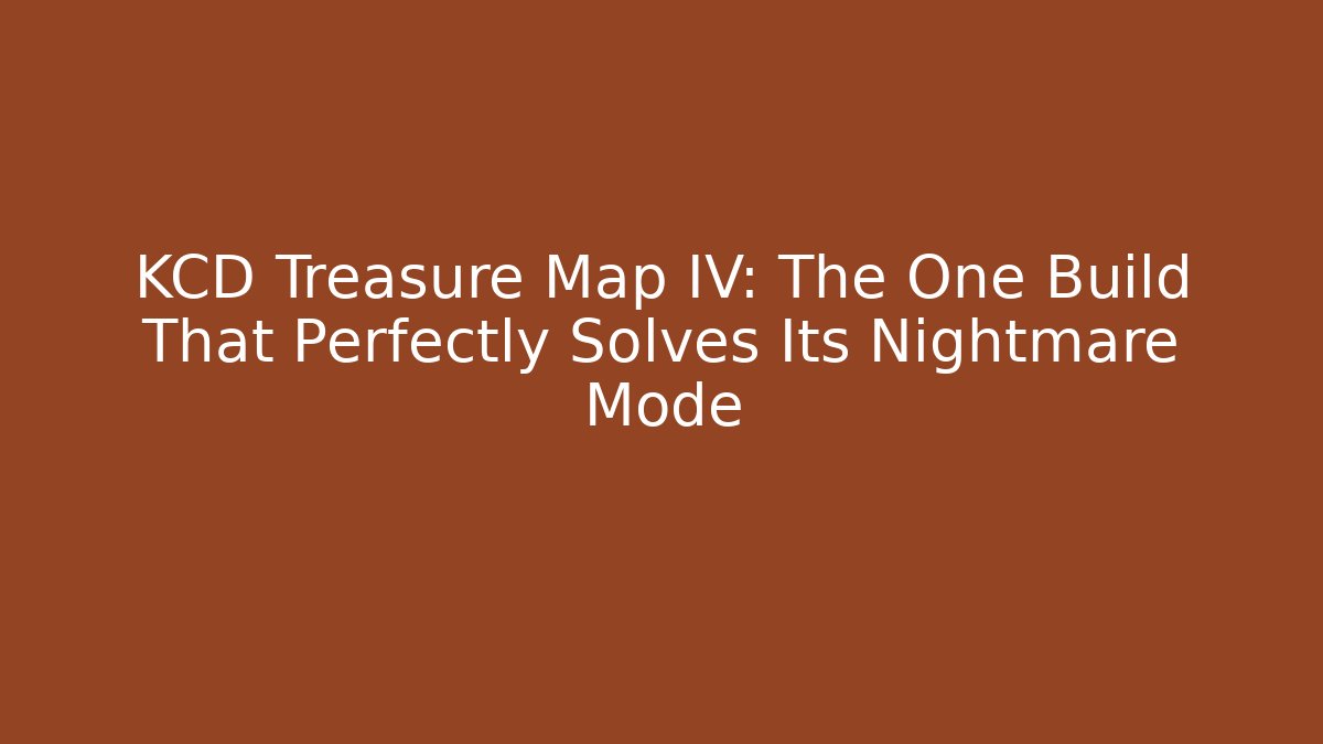 KCD Treasure Map IV: The One Build That Perfectly Solves Its Nightmare Mode