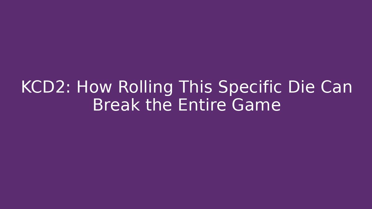 KCD2: How Rolling This Specific Die Can Break the Entire Game