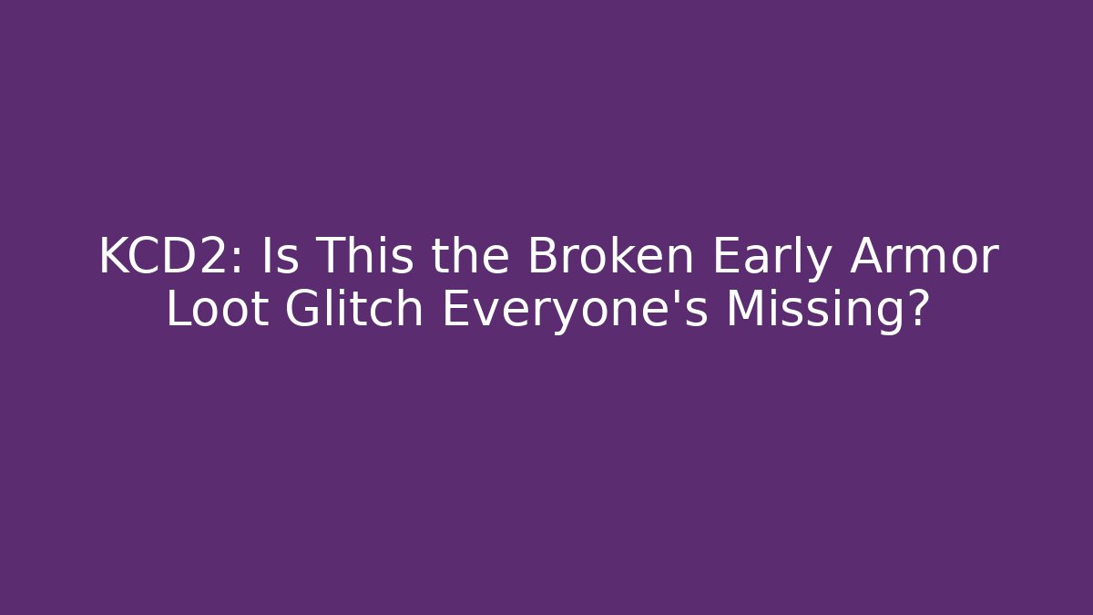 KCD2: Is This the Broken Early Armor Loot Glitch Everyone’s Missing? - Create More Assets
