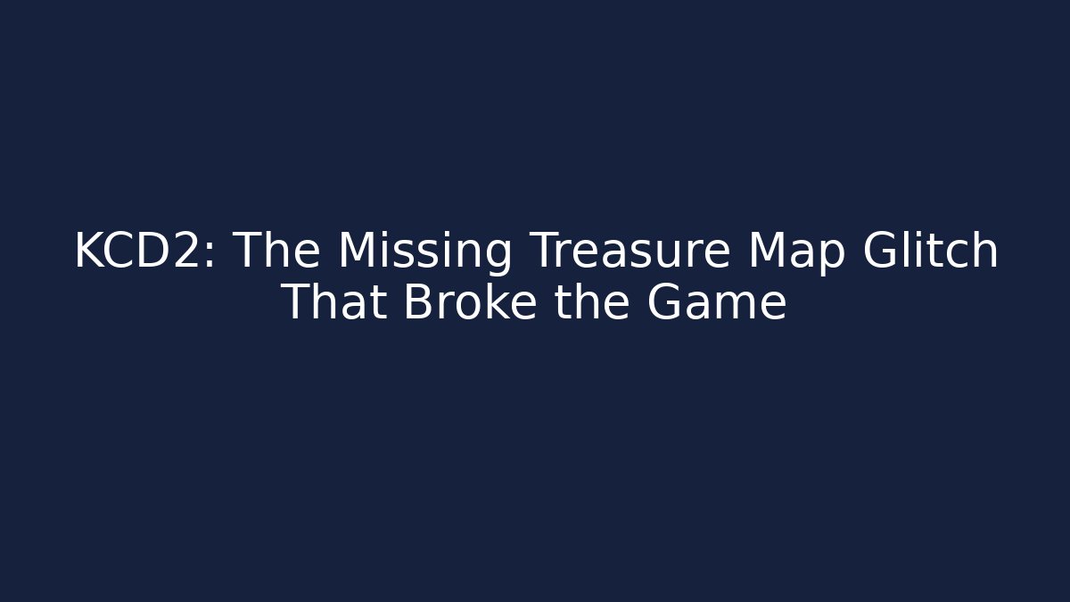 KCD2: The Missing Treasure Map Glitch That Broke the Game