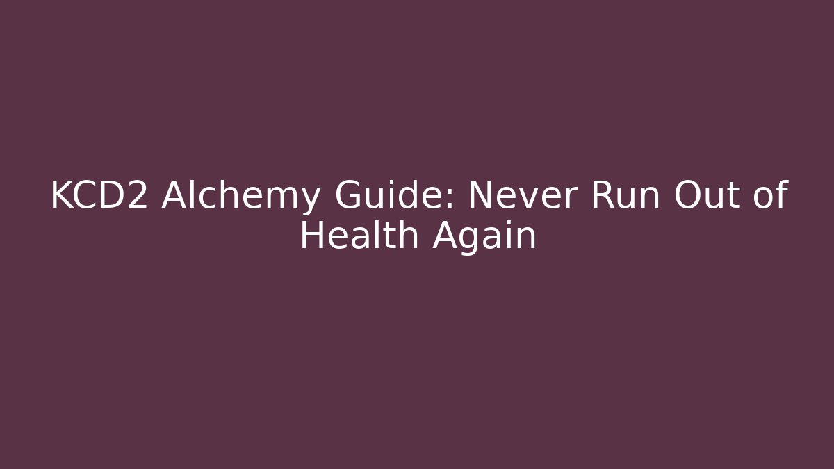 KCD2 Alchemy Guide: Never Run Out of Health Again