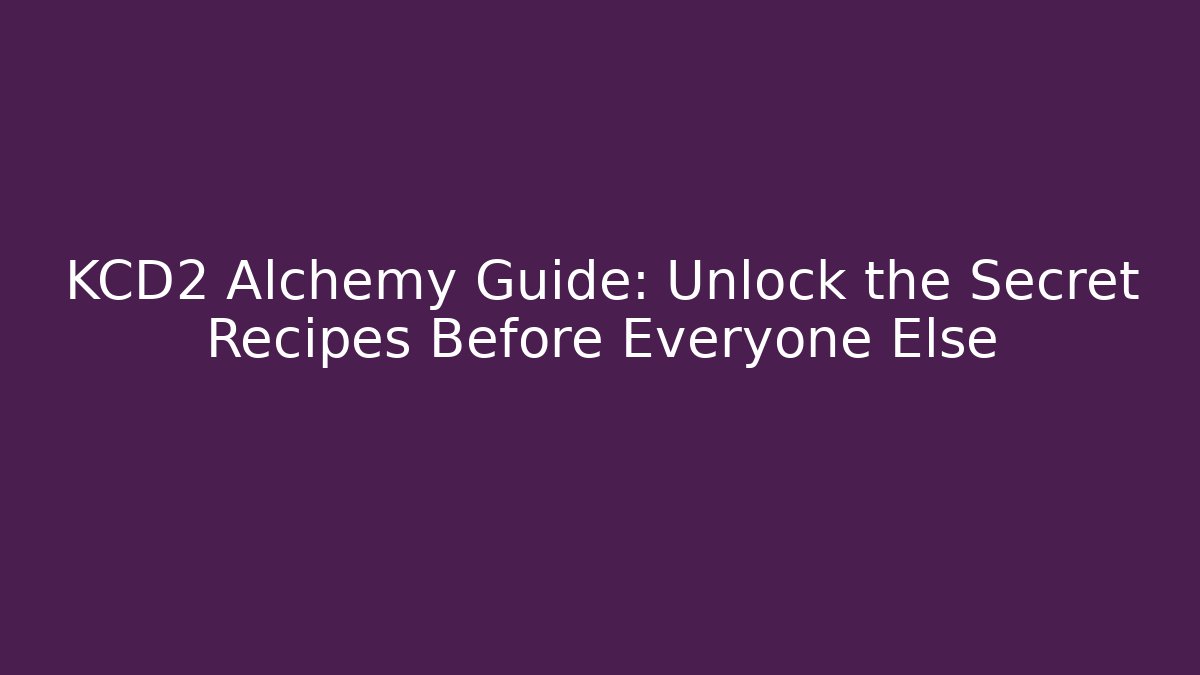 KCD2 Alchemy Guide: Unlock the Secret Recipes Before Everyone Else - Create More Assets
