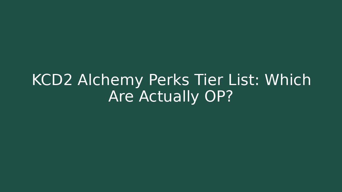 KCD2 Alchemy Perks Tier List: Which Are Actually OP?
