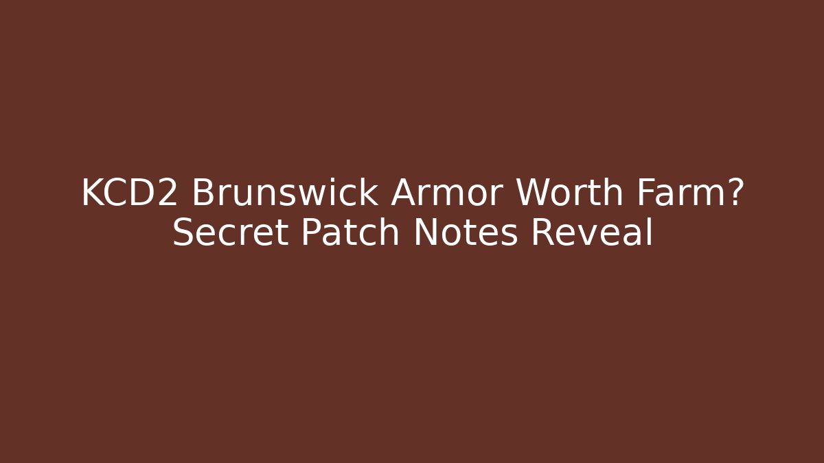 KCD2 Brunswick Armor Worth Farm? Secret Patch Notes Reveal - Create More Assets