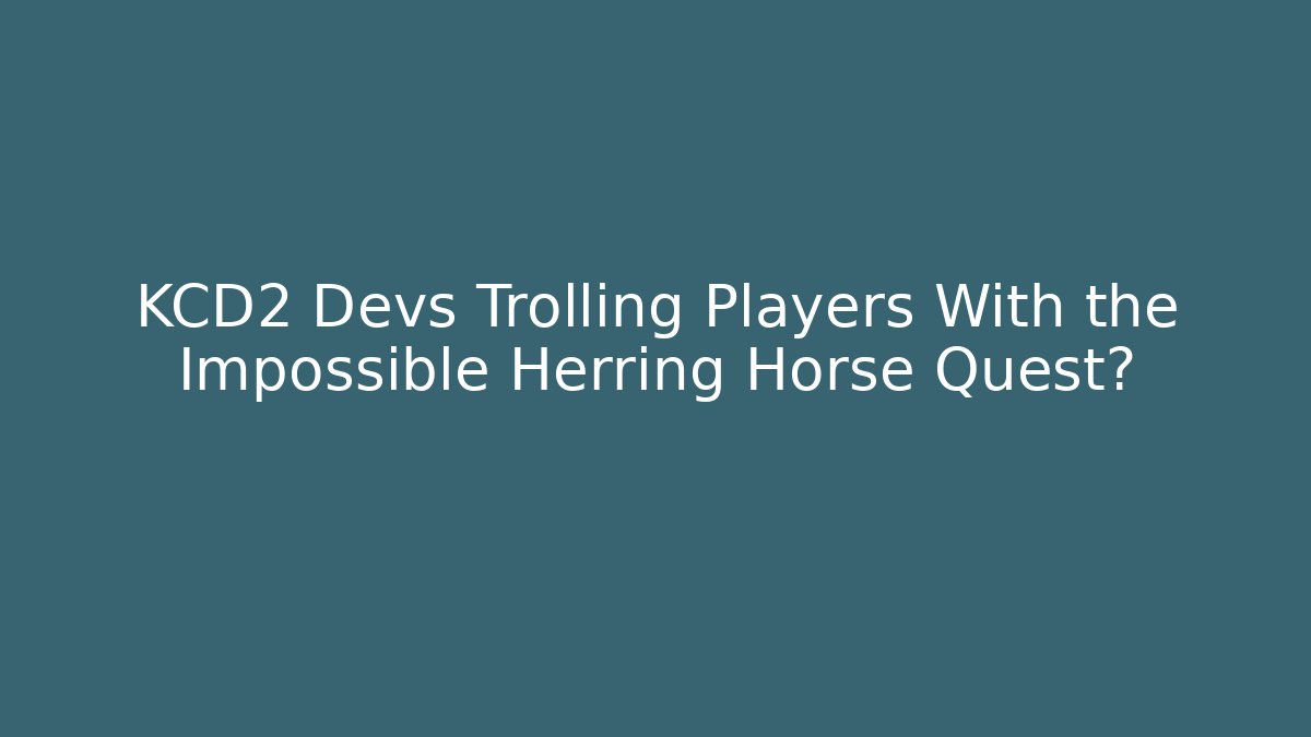 KCD2 Devs Trolling Players With the Impossible Herring Horse Quest?