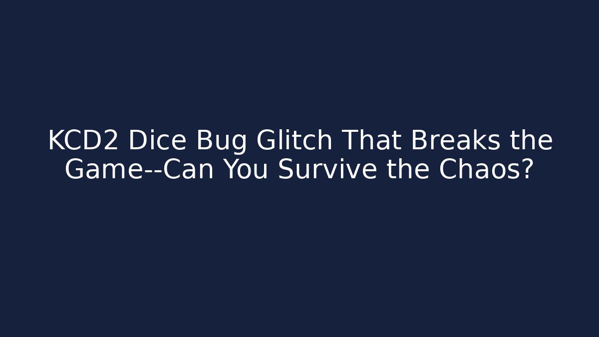 KCD2 Dice Bug Glitch That Breaks the Game—Can You Survive the Chaos?