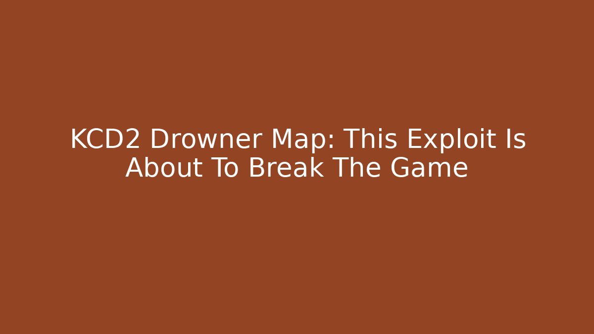 KCD2 Drowner Map: This Exploit Is About To Break The Game - Create More Assets