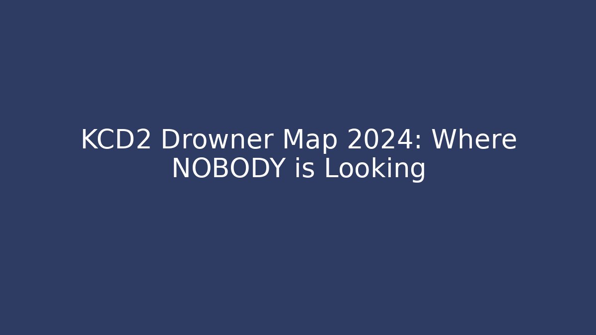 KCD2 Drowner Map 2024: Where NOBODY is Looking
