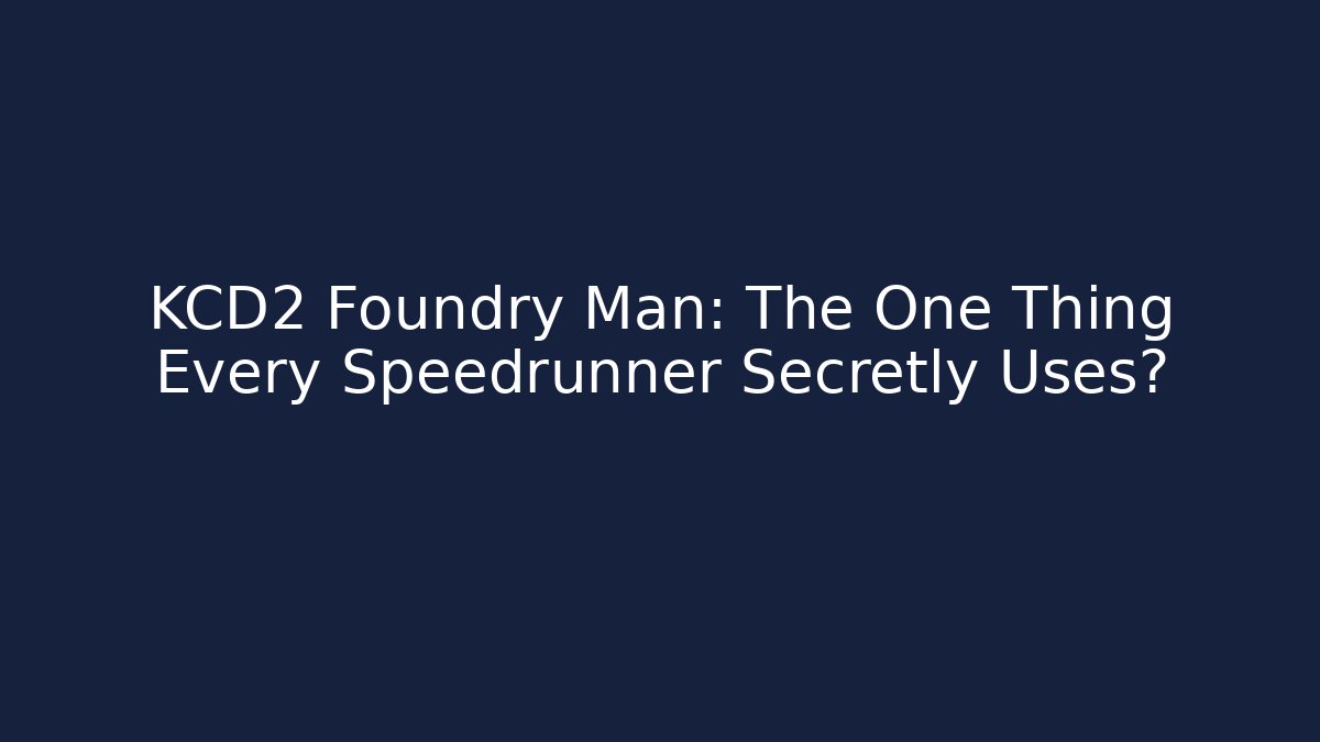 KCD2 Foundry Man: The One Thing Every Speedrunner Secretly Uses? - Create More Assets