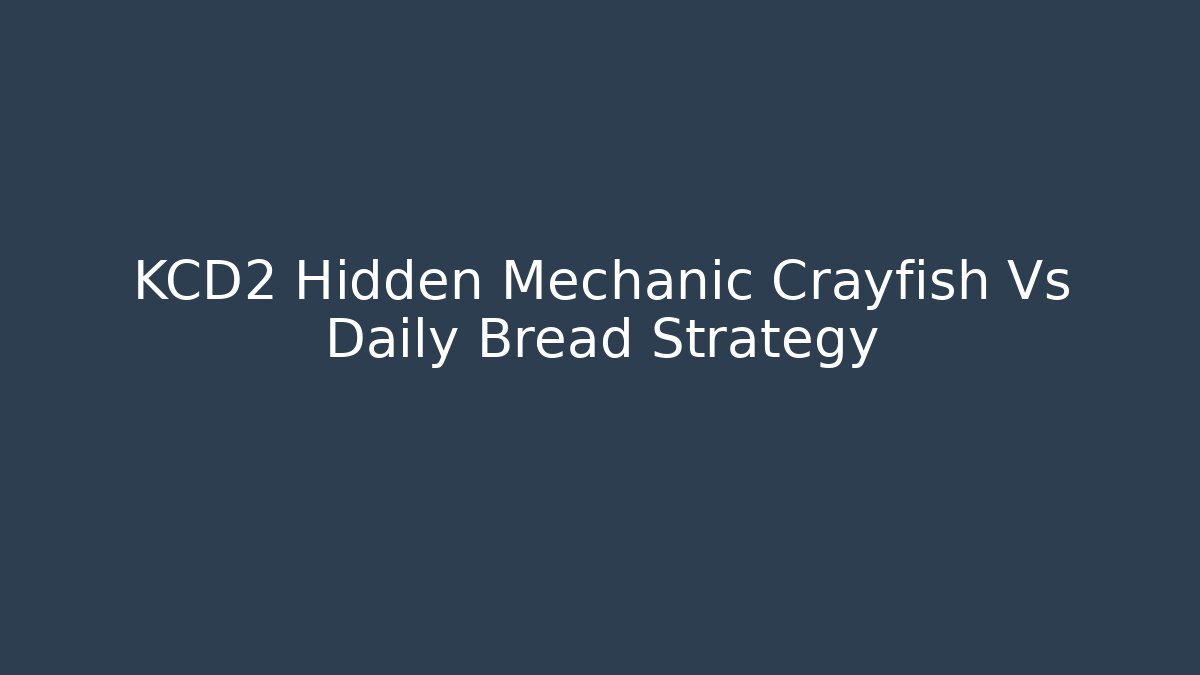 KCD2 Hidden Mechanic Crayfish Vs Daily Bread Strategy - Create More Assets