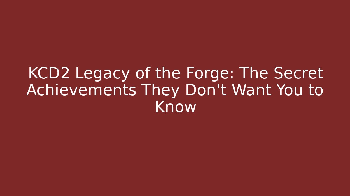 KCD2 Legacy of the Forge: The Secret Achievements They Don't Want You to Know
