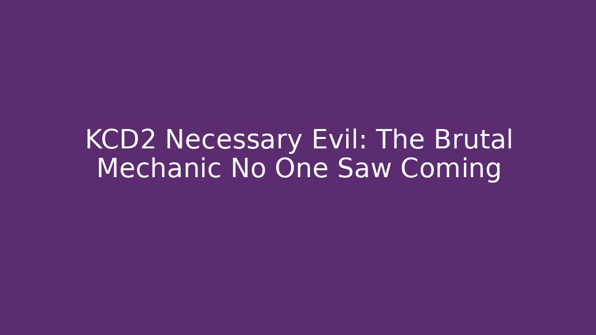 KCD2 Necessary Evil: The Brutal Mechanic No One Saw Coming
