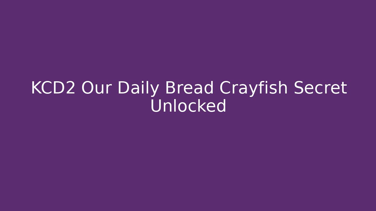 KCD2 Our Daily Bread Crayfish Secret Unlocked - Create More Assets