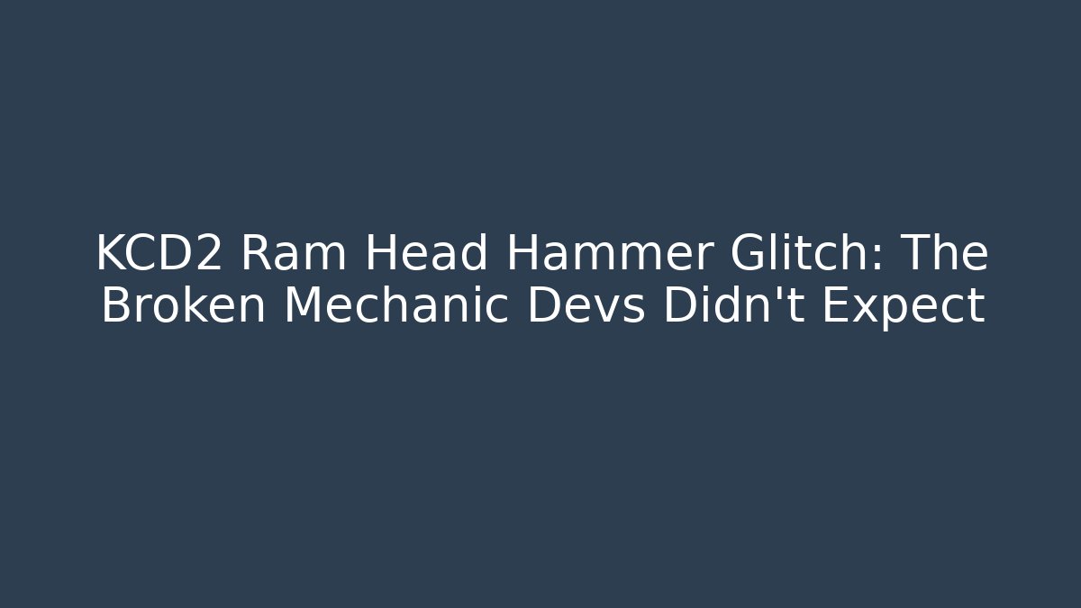 KCD2 Ram Head Hammer Glitch: The Broken Mechanic Devs Didn't Expect