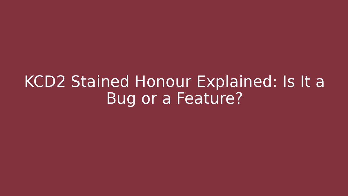 KCD2 Stained Honour Explained: Is It a Bug or a Feature?