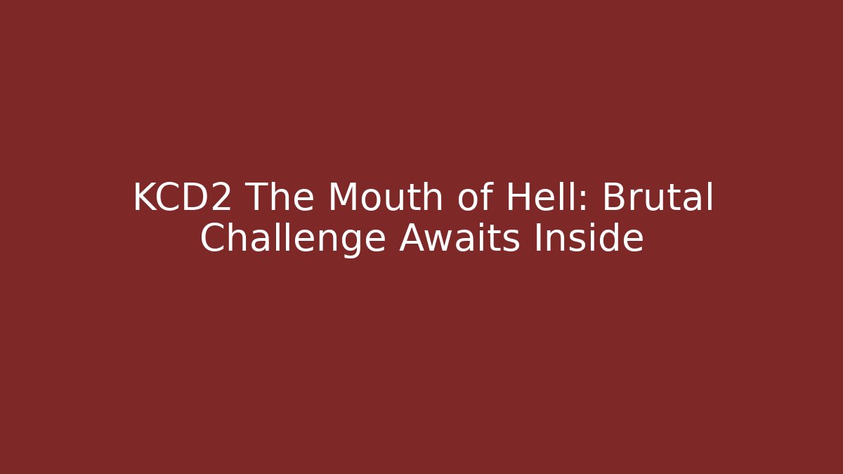 KCD2 The Mouth of Hell: Brutal Challenge Awaits Inside