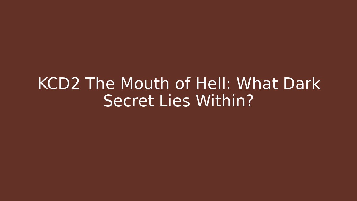 KCD2 The Mouth of Hell: What Dark Secret Lies Within?
