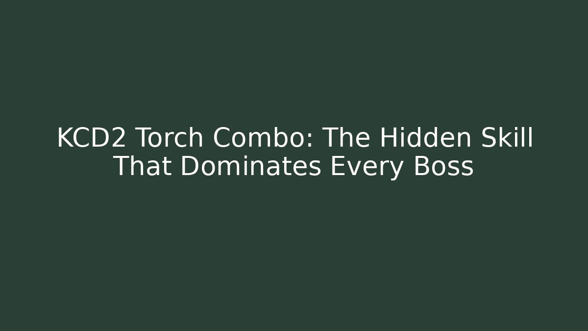 KCD2 Torch Combo: The Hidden Skill That Dominates Every Boss