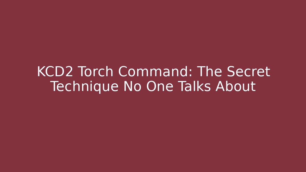 KCD2 Torch Command: The Secret Technique No One Talks About - Create More Assets