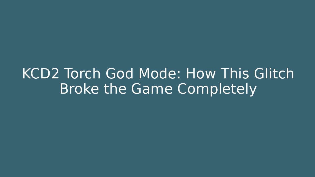 KCD2 Torch God Mode: How This Glitch Broke the Game Completely