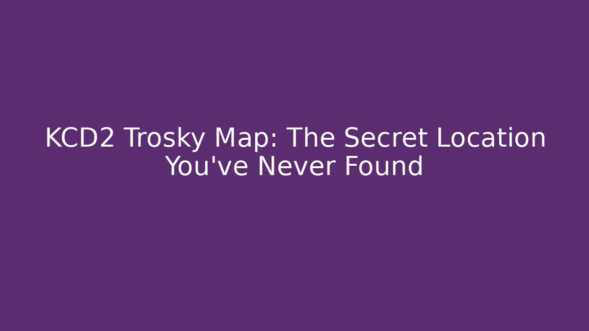 KCD2 Trosky Map: The Secret Location You've Never Found