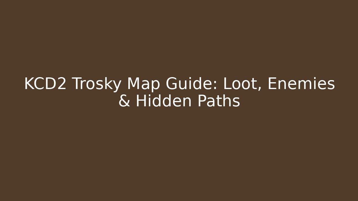 KCD2 Trosky Map Guide: Loot, Enemies & Hidden Paths