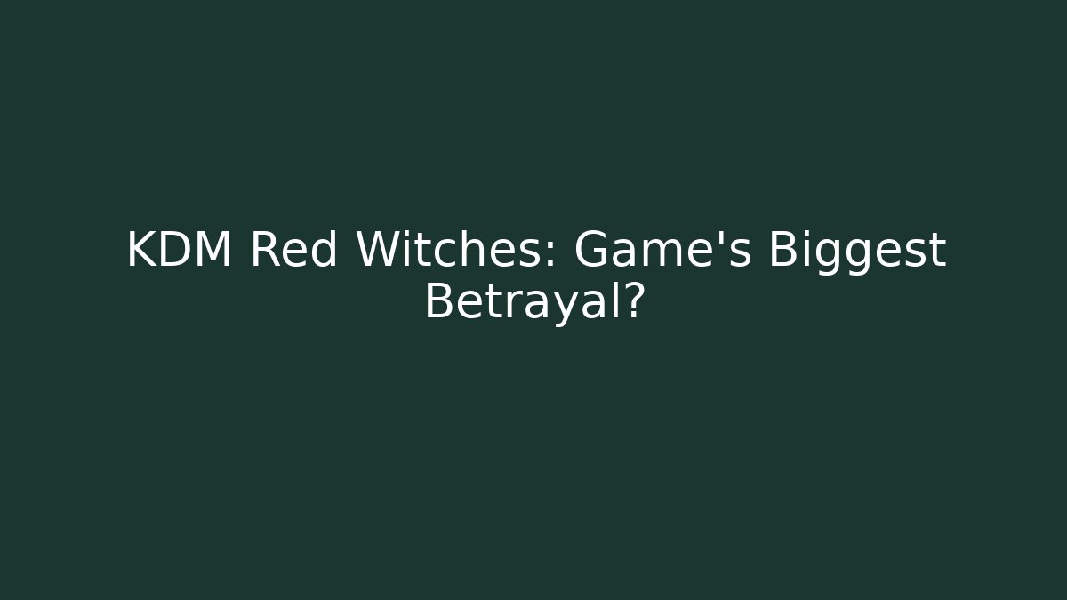 KDM Red Witches: Game's Biggest Betrayal? - Create More Assets