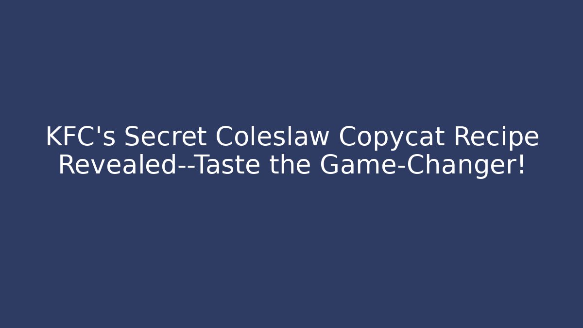 KFC's Secret Coleslaw Copycat Recipe Revealed—Taste the Game-Changer!