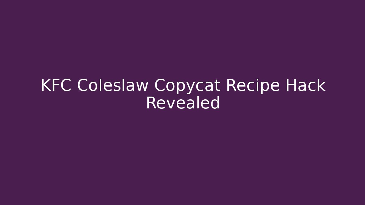 KFC Coleslaw Copycat Recipe Hack Revealed