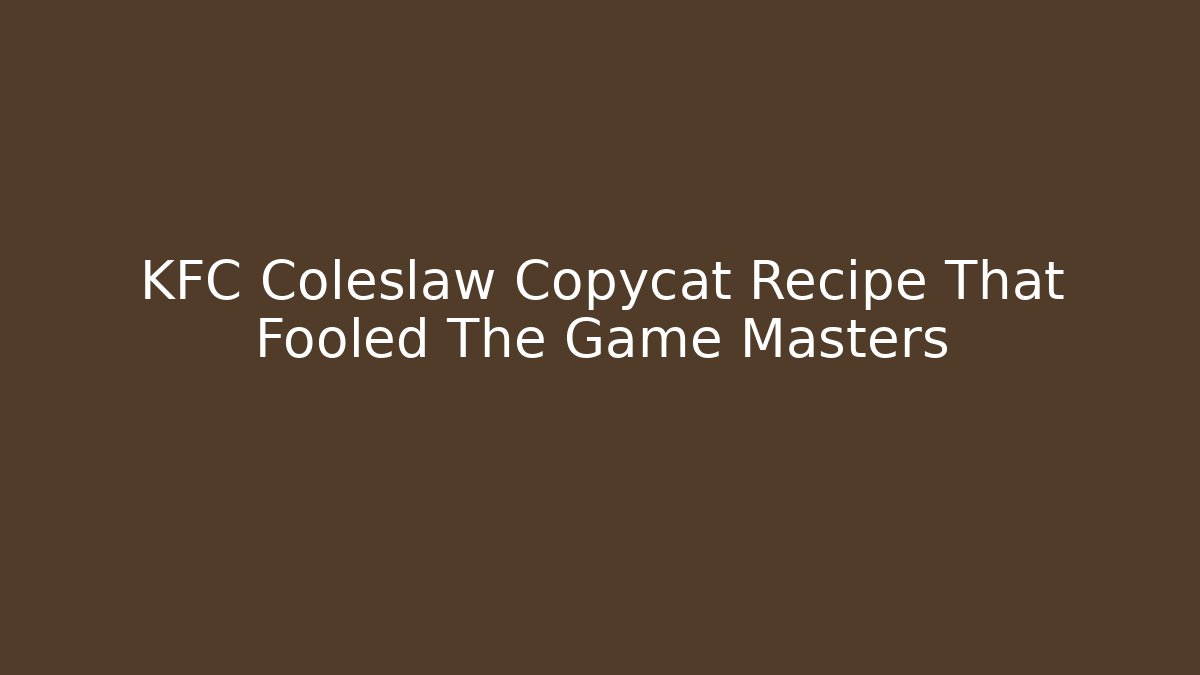 KFC Coleslaw Copycat Recipe That Fooled The Game Masters