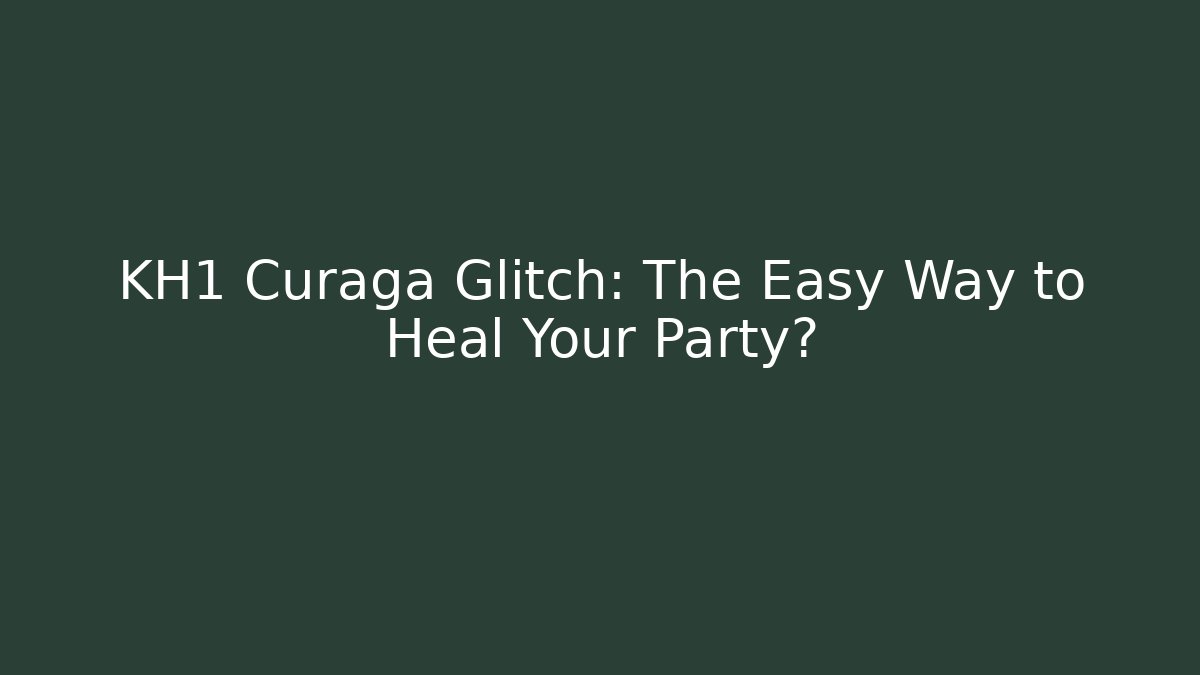 KH1 Curaga Glitch: The Easy Way to Heal Your Party?