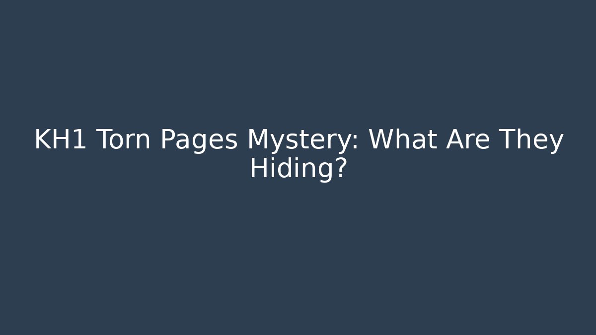 KH1 Torn Pages Mystery: What Are They Hiding?