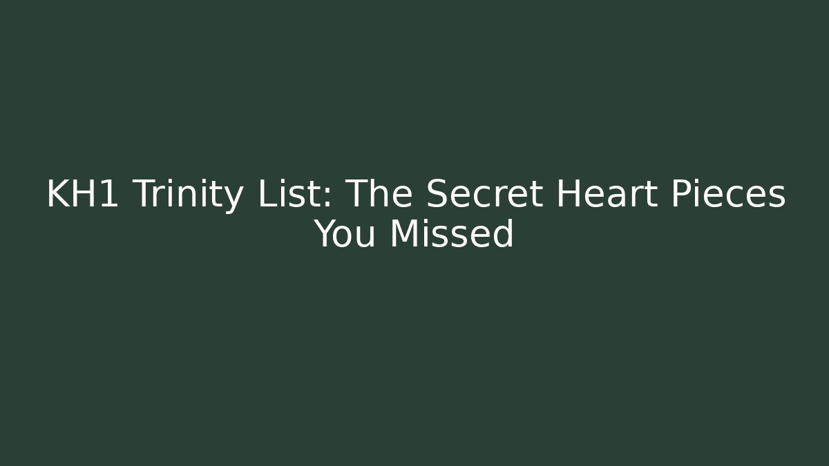 KH1 Trinity List: The Secret Heart Pieces You Missed