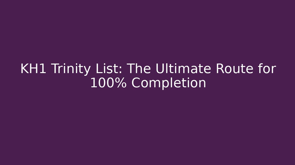 KH1 Trinity List: The Ultimate Route for 100% Completion