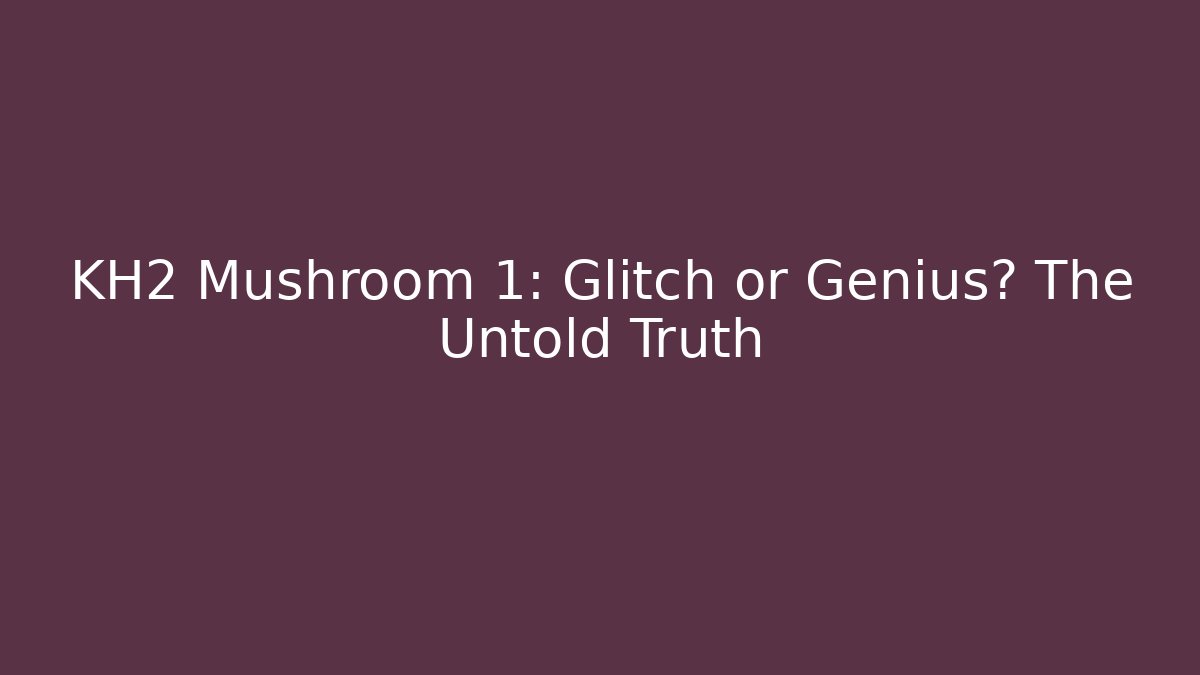 KH2 Mushroom 1: Glitch or Genius? The Untold Truth
