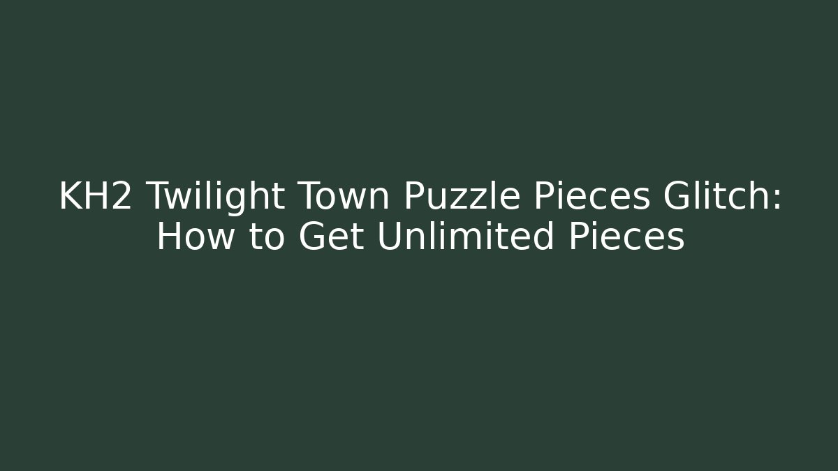 KH2 Twilight Town Puzzle Pieces Glitch: How to Get Unlimited Pieces