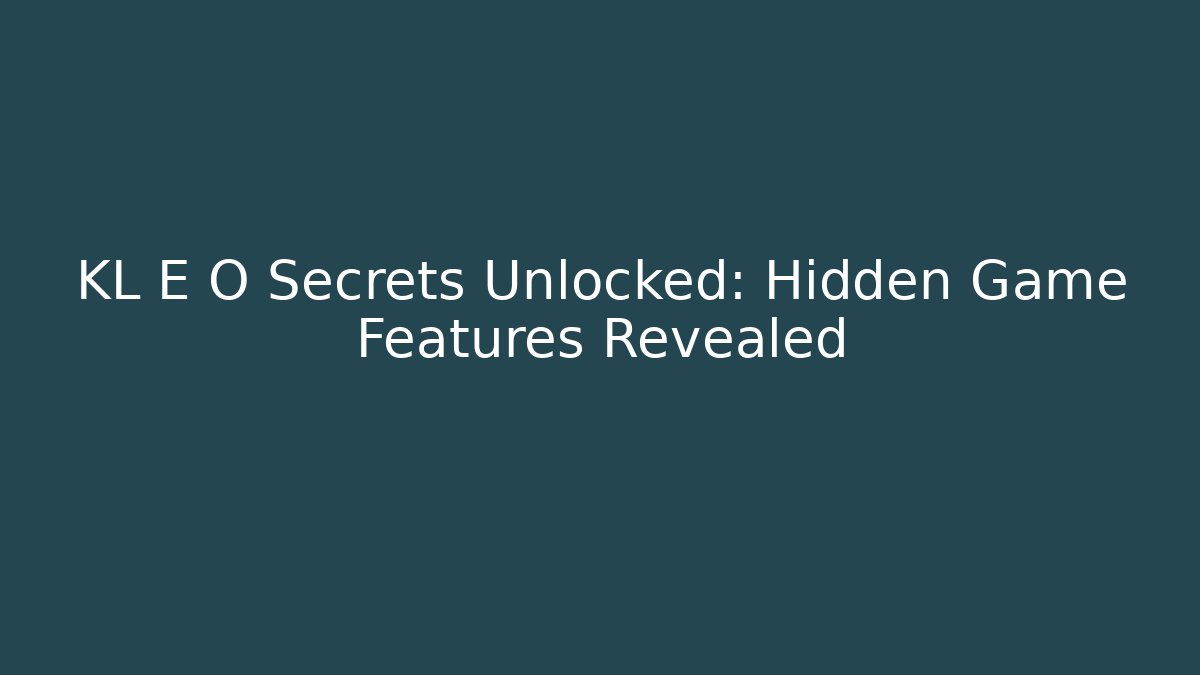 KL E O Secrets Unlocked: Hidden Game Features Revealed - Create More Assets
