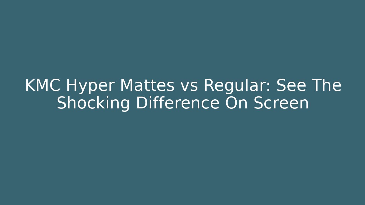 KMC Hyper Mattes vs Regular: See The Shocking Difference On Screen - Create More Assets