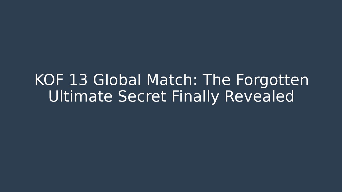 KOF 13 Global Match: The Forgotten Ultimate Secret Finally Revealed