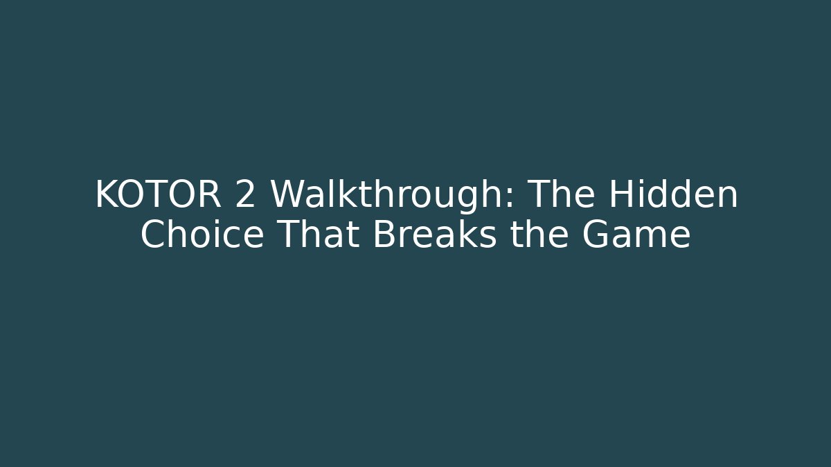 KOTOR 2 Walkthrough: The Hidden Choice That Breaks the Game