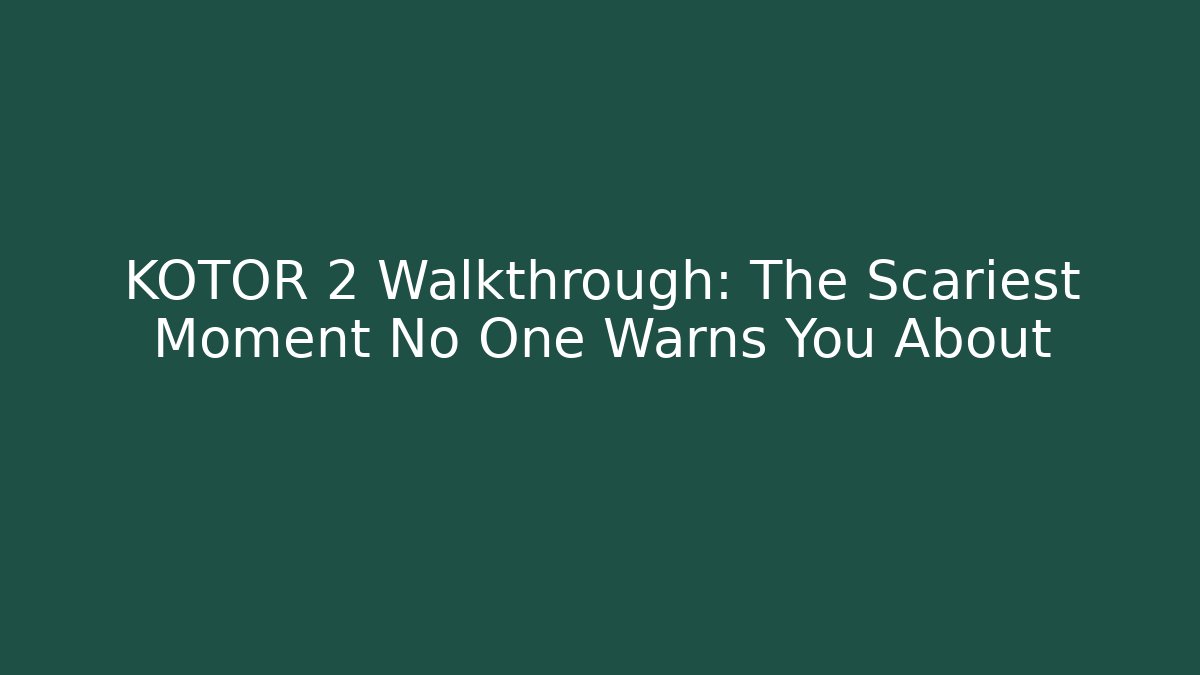 KOTOR 2 Walkthrough: The Scariest Moment No One Warns You About