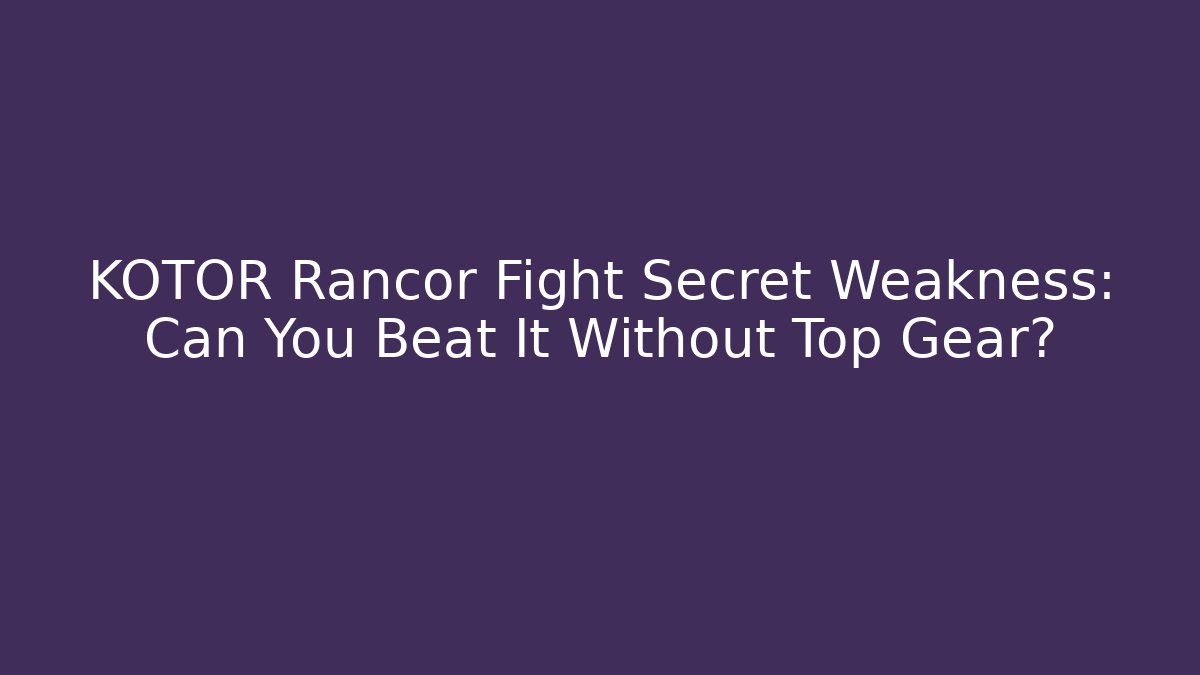 KOTOR Rancor Fight Secret Weakness: Can You Beat It Without Top Gear?
