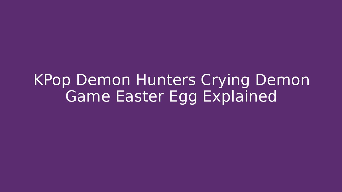 KPop Demon Hunters Crying Demon Game Easter Egg Explained