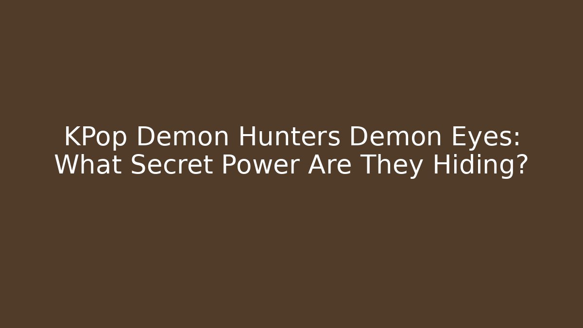 KPop Demon Hunters Demon Eyes: What Secret Power Are They Hiding?